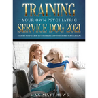 Training Your Own Psychiatric Service Dog Step-By-Step Guide to an Obedient Service Dog