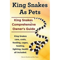 King Snakes as Pets. Guide to Care, Costs, Feeding, Cages, Heating, Lighting, Health Included