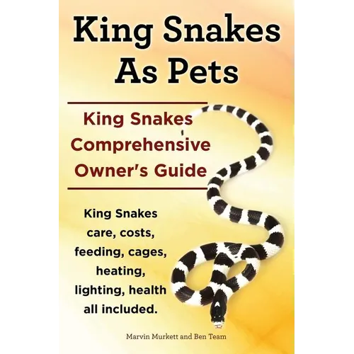 King Snakes as Pets. Guide to Care, Costs, Feeding, Cages, Heating, Lighting, Health Included