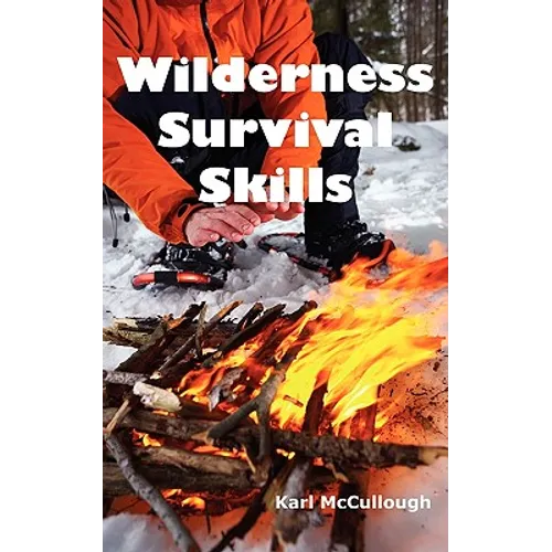 Wilderness Survival Skills: How to Prepare and Survive in Any Dangerous Situation