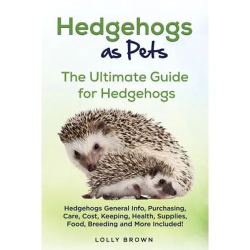 Hedgehogs as Pets: Hedgehogs General Info, Purchasing, Care, Cost, Keeping, Health, Supplies, Food, Breeding and More Included! The Ultim - Paperback
