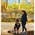 I'm On Duty!: A Heartwarming Tale of a Service Dog's Love, Loyalty And Adventure - Hardcover