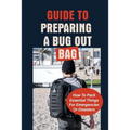 Guide To Preparing A Bug Out Bag: How To Pack Things For Emergencies Or Disasters