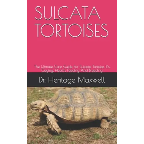 The Ultmate Care Guide For Sulcata Tortoise, It's Caging, Health, Feeding And Breeding