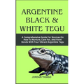 Argentine Black & White Tegu: Guide For Novices On How To Care For, & Bond With Your Tegu