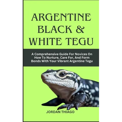 Argentine Black & White Tegu: Guide For Novices On How To Care For, & Bond With Your Tegu