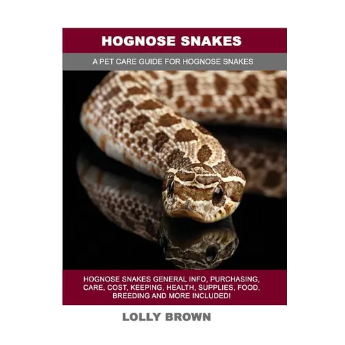 Hognose Snakes: Information, Purchasing, Keeping, Health, Supplies, Food, Breeding More Included!