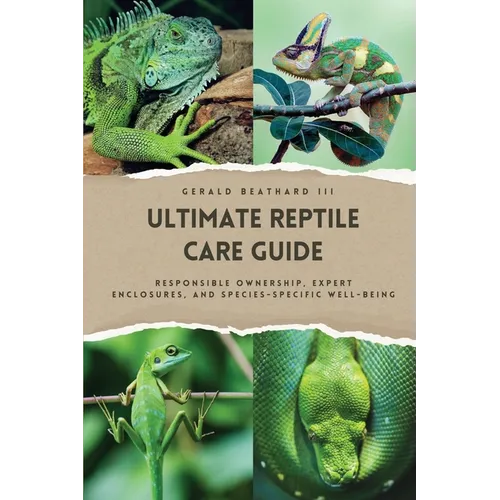 Reptile Care Guide: Responsible Ownership, Expert Enclosures Species-Specific Well-being