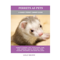 Ferrets as Pets: A Handy Ferret Owner Guide - Paperback