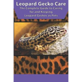 Leopard Gecko Care: The Complete Guide to Caring for and Keeping Leopard Geckos as Pets