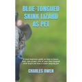 Blue-Tongued Skink Lizard A guide on how to house, feed, take care of a blue-tongued lizard