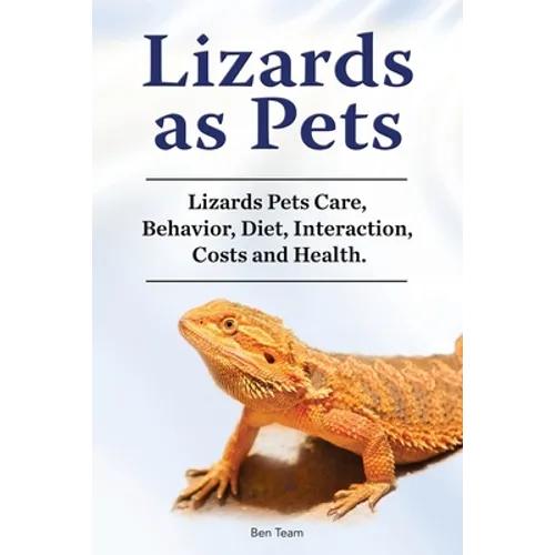 Lizards as Pets. Lizards Pets Care, Behavior, Diet, Interaction, Costs and Health. - Paperback