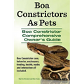 Boa Constrictors as Pets. Boa Constrictor Comprehensive Owner's Guide. Boa Constrictor Care, Behavior, Enclosures, Feeding, Health, Myths and Interact - Paperback
